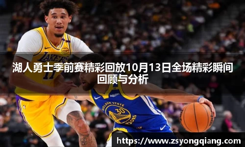 湖人勇士季前赛精彩回放10月13日全场精彩瞬间回顾与分析